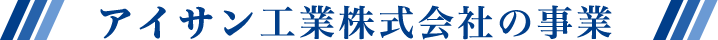 アイサン工業株式会社の事業